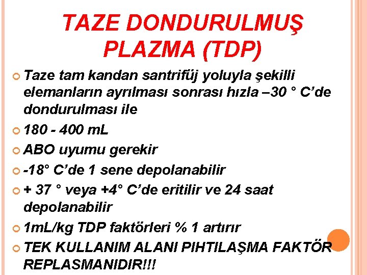 TAZE DONDURULMUŞ PLAZMA (TDP) Taze tam kandan santrifüj yoluyla şekilli elemanların ayrılması sonrası hızla