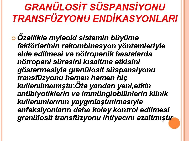 GRANÜLOSİT SÜSPANSİYONU TRANSFÜZYONU ENDİKASYONLARI Özellikle myleoid sistemin büyüme faktörlerinin rekombinasyon yöntemleriyle elde edilmesi ve