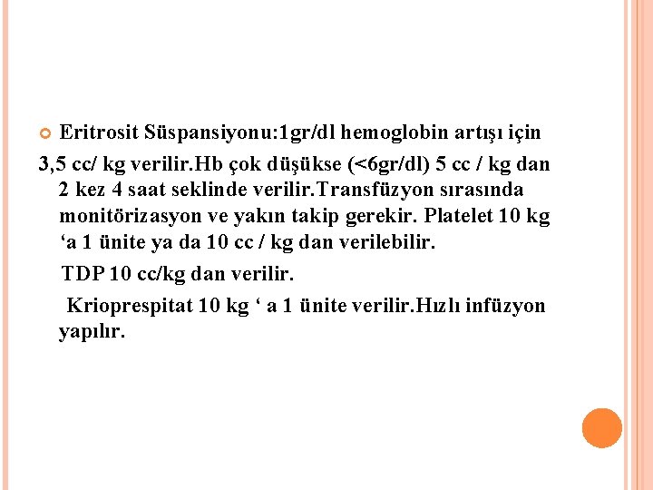 Eritrosit Süspansiyonu: 1 gr/dl hemoglobin artışı için 3, 5 cc/ kg verilir. Hb çok