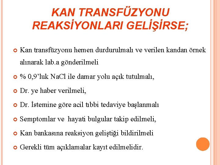 KAN TRANSFÜZYONU REAKSİYONLARI GELİŞİRSE; Kan transfüzyonu hemen durdurulmalı ve verilen kandan örnek alınarak lab.