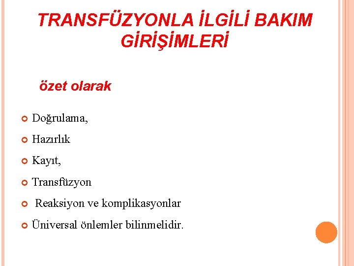 TRANSFÜZYONLA İLGİLİ BAKIM GİRİŞİMLERİ özet olarak Doğrulama, Hazırlık Kayıt, Transfüzyon Reaksiyon ve komplikasyonlar Üniversal