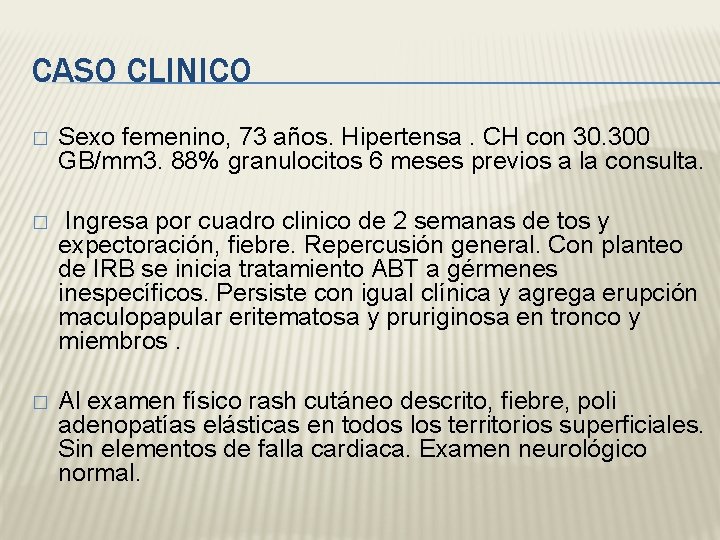CASO CLINICO � Sexo femenino, 73 años. Hipertensa. CH con 30. 300 GB/mm 3.