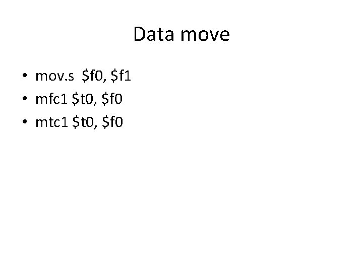 Data move • mov. s $f 0, $f 1 • mfc 1 $t 0,