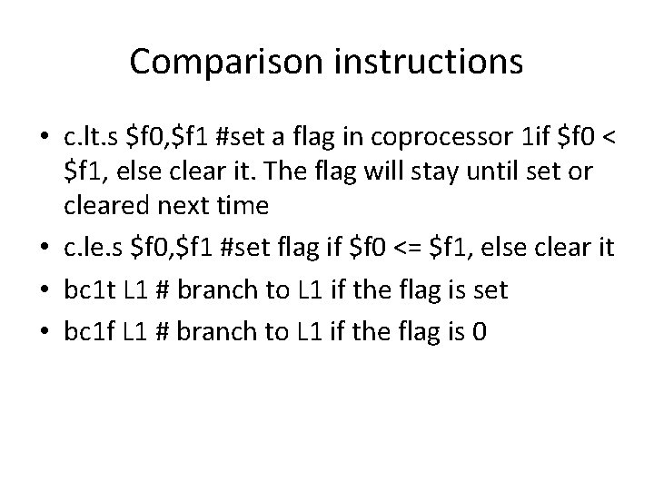 Comparison instructions • c. lt. s $f 0, $f 1 #set a flag in