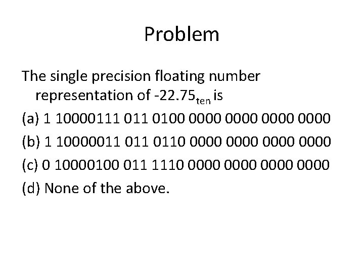 Problem The single precision floating number representation of -22. 75 ten is (a) 1