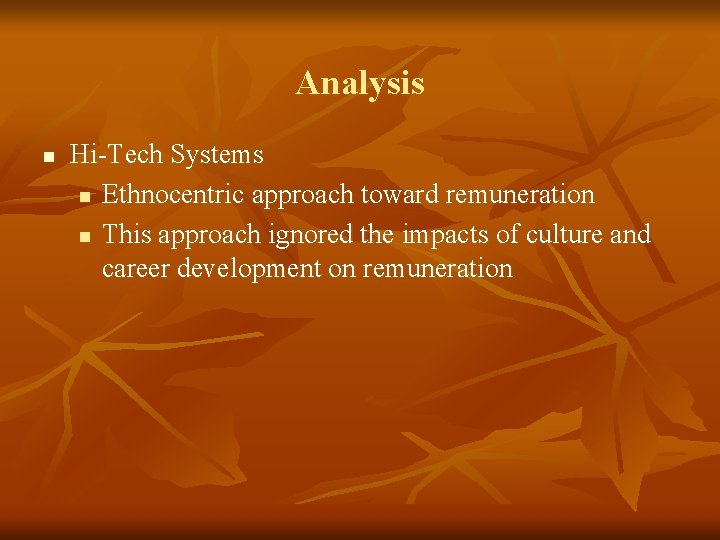 Analysis n Hi-Tech Systems n Ethnocentric approach toward remuneration n This approach ignored the