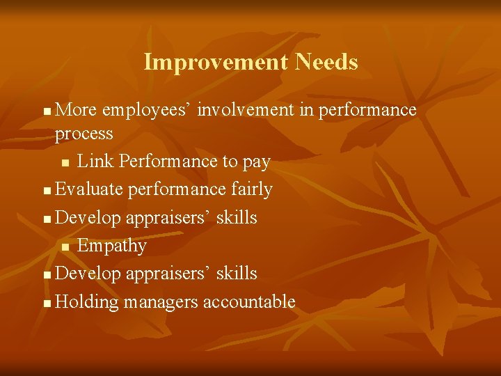 Improvement Needs More employees’ involvement in performance process n Link Performance to pay n