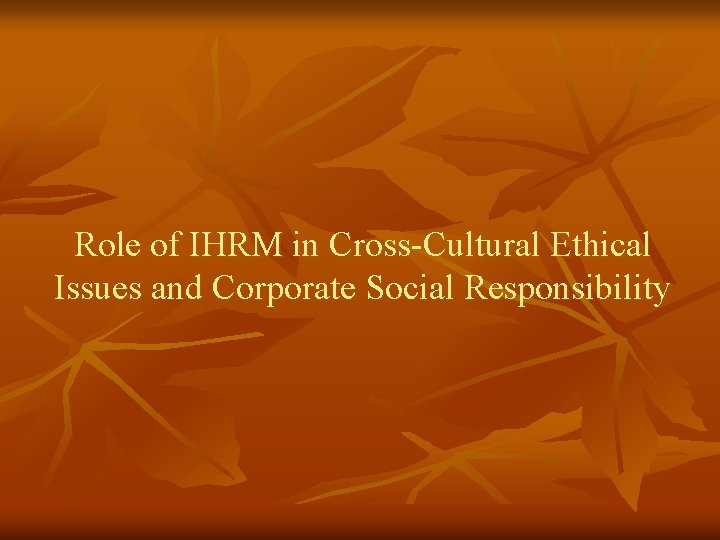 Role of IHRM in Cross-Cultural Ethical Issues and Corporate Social Responsibility 