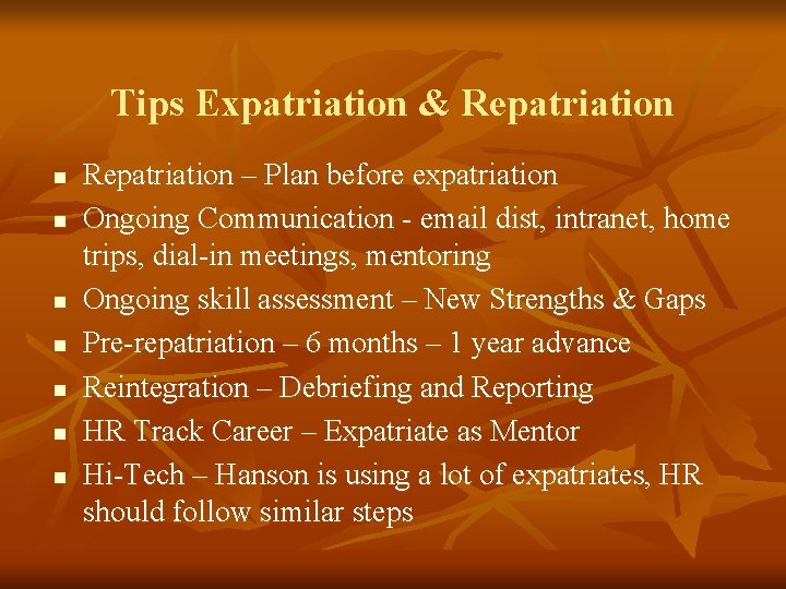 Tips Expatriation & Repatriation n n n Repatriation – Plan before expatriation Ongoing Communication