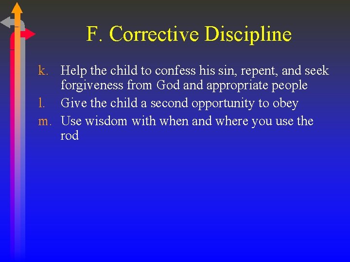 F. Corrective Discipline k. Help the child to confess his sin, repent, and seek