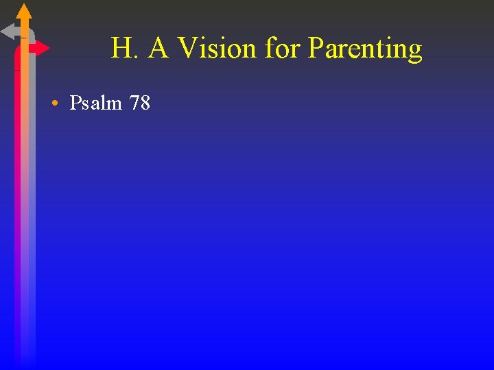 H. A Vision for Parenting • Psalm 78 