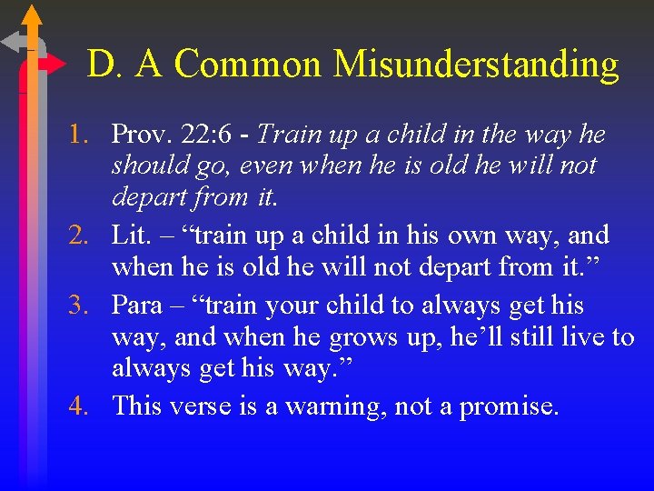 D. A Common Misunderstanding 1. Prov. 22: 6 - Train up a child in