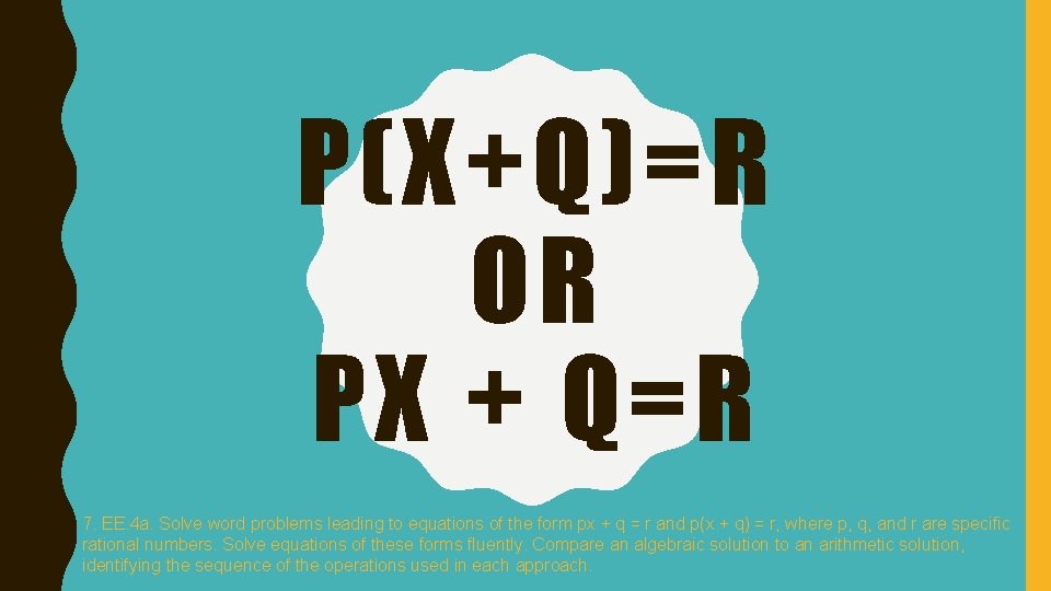 P(X+Q)=R OR PX + Q=R 7. EE. 4 a. Solve word problems leading to