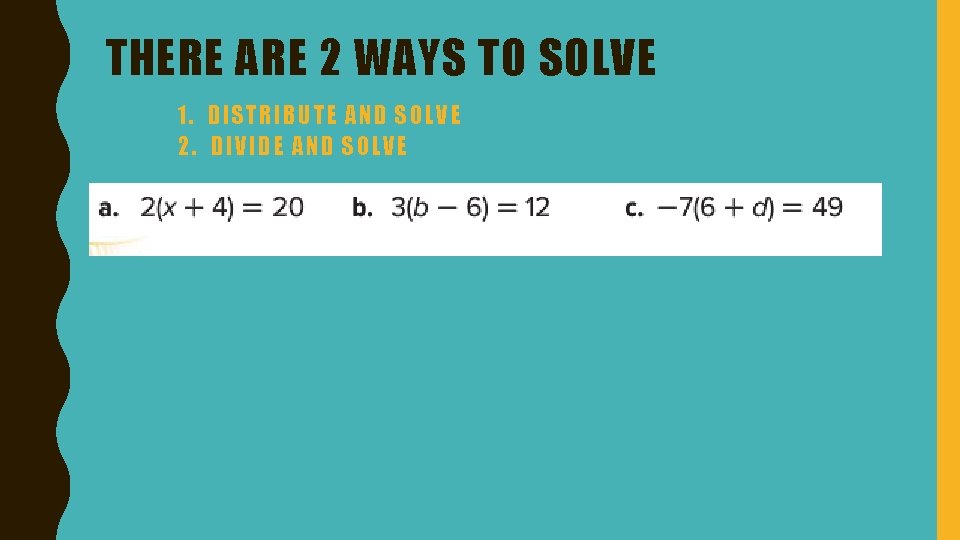 THERE ARE 2 WAYS TO SOLVE 1. DISTRIBUTE AND SOLVE 2. DIVIDE AND SOLVE