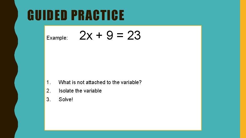 GUIDED PRACTICE Example: 2 x + 9 = 23 1. What is not attached