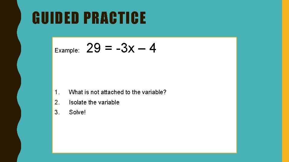 GUIDED PRACTICE Example: 29 = -3 x – 4 1. What is not attached