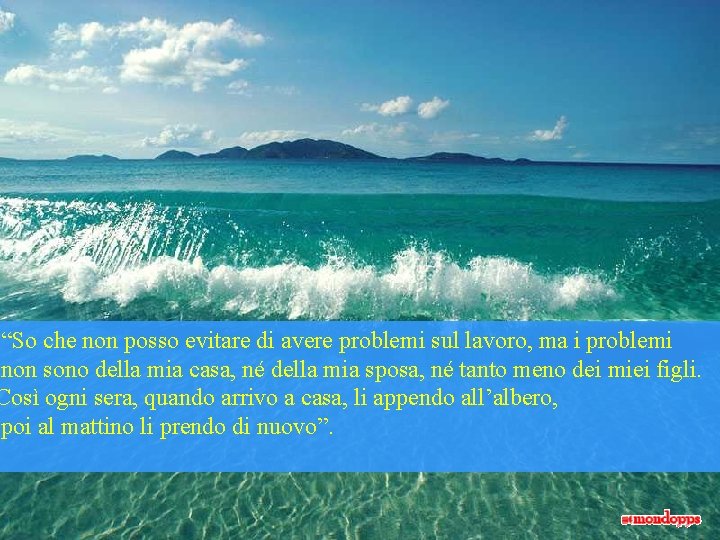 “So che non posso evitare di avere problemi sul lavoro, ma i problemi non