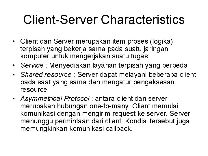 Client-Server Characteristics • Client dan Server merupakan item proses (logika) terpisah yang bekerja sama