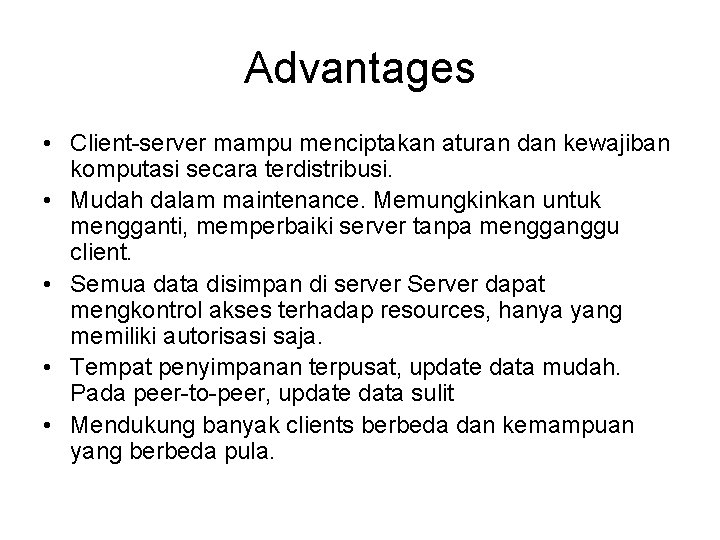 Advantages • Client-server mampu menciptakan aturan dan kewajiban komputasi secara terdistribusi. • Mudah dalam