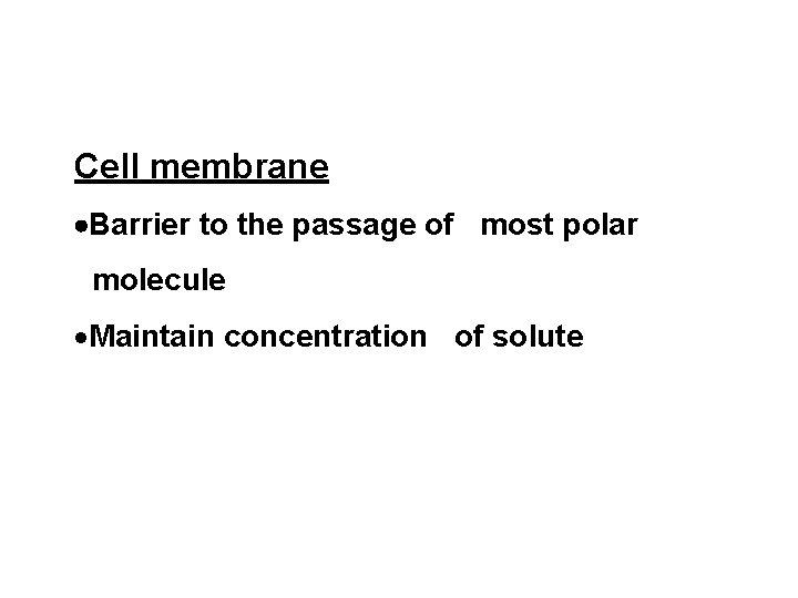 Cell membrane Barrier to the passage of most polar molecule ·Maintain concentration of solute