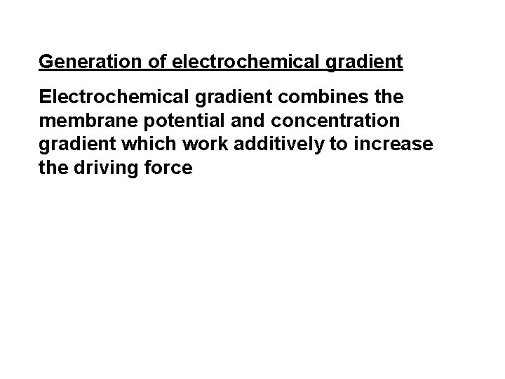 Generation of electrochemical gradient Electrochemical gradient combines the membrane potential and concentration gradient which