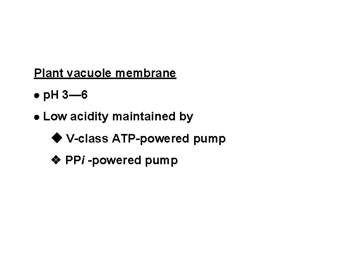 Plant vacuole membrane p. H 3— 6 Low acidity maintained by V-class ATP-powered pump