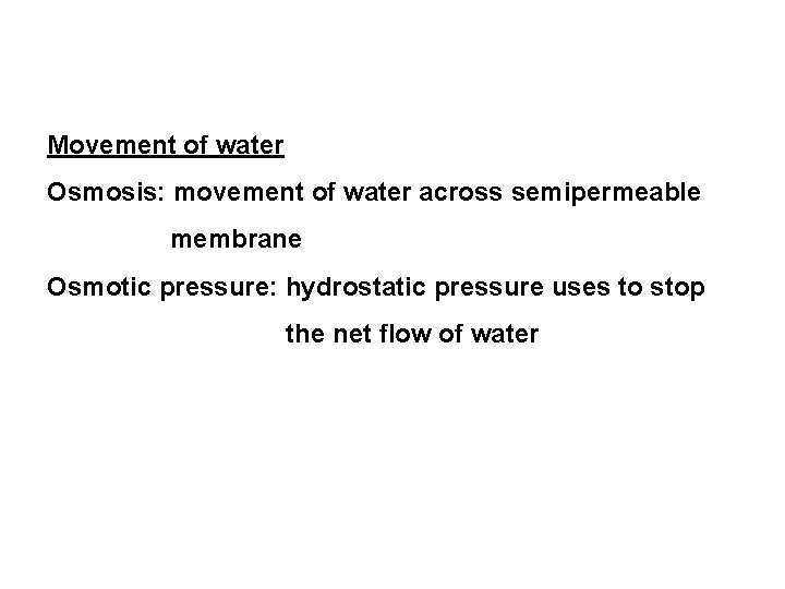 Movement of water Osmosis: movement of water across semipermeable membrane Osmotic pressure: hydrostatic pressure