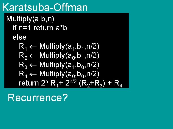 Karatsuba-Offman Multiply(a, b, n) if n=1 return a*b else R 1 Multiply(a 1, b