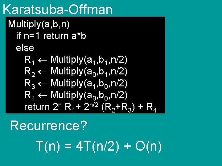 Karatsuba-Offman Multiply(a, b, n) if n=1 return a*b else R 1 Multiply(a 1, b