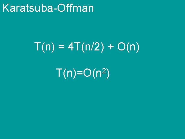 Karatsuba-Offman T(n) = 4 T(n/2) + O(n) T(n)=O(n 2) 