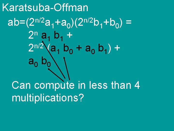 Karatsuba-Offman ab=(2 n/2 a 1+a 0)(2 n/2 b 1+b 0) = 2 n a