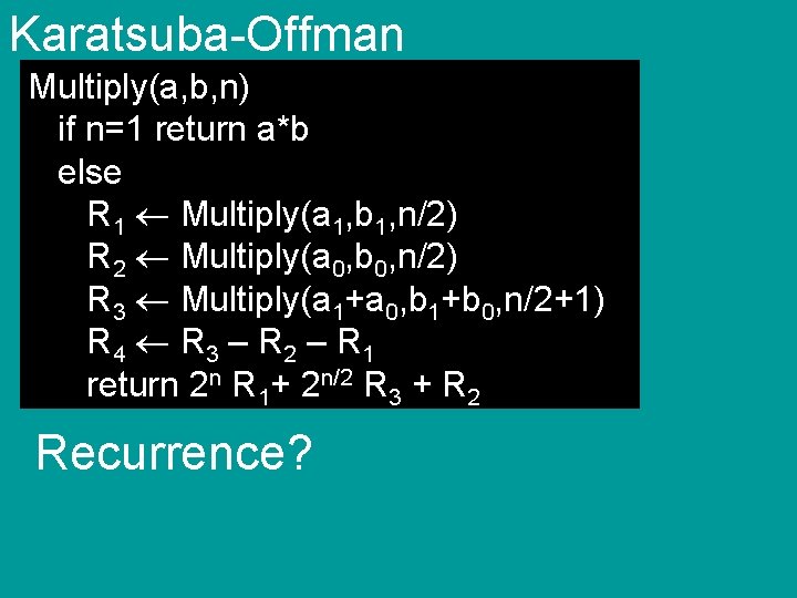 Karatsuba-Offman Multiply(a, b, n) if n=1 return a*b else R 1 Multiply(a 1, b