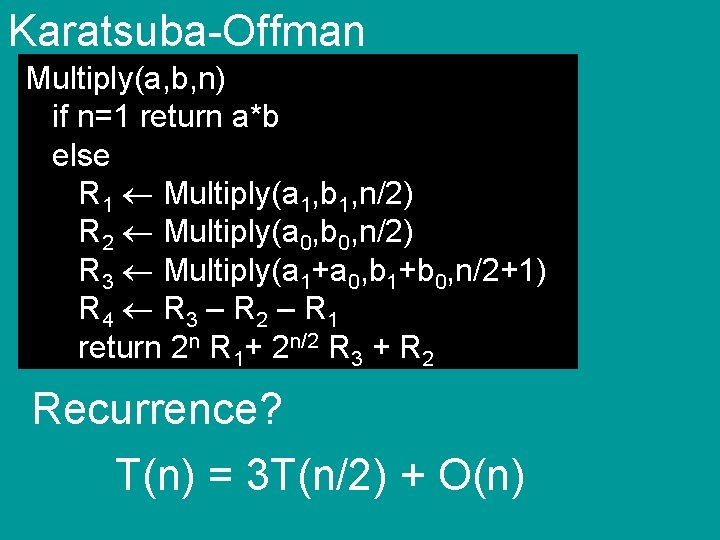 Karatsuba-Offman Multiply(a, b, n) if n=1 return a*b else R 1 Multiply(a 1, b