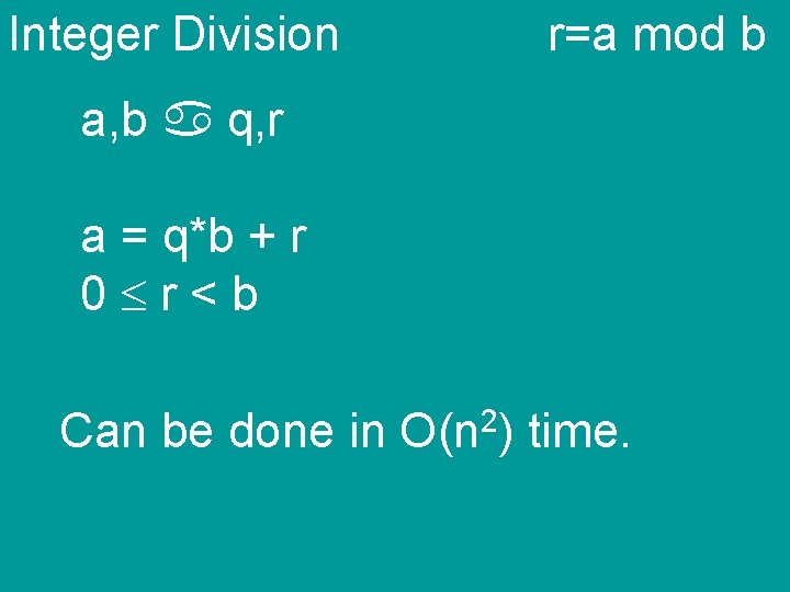 Integer Division r=a mod b a, b q, r a = q*b + r