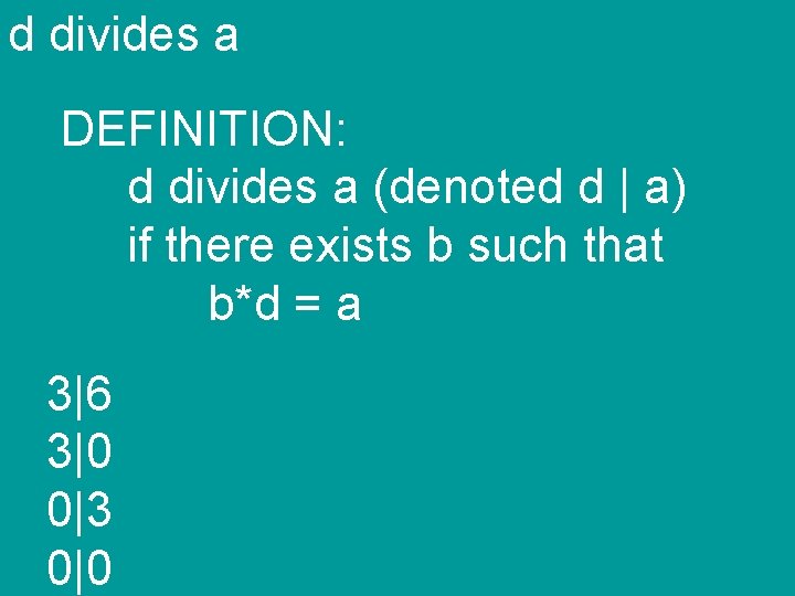 d divides a DEFINITION: d divides a (denoted d | a) if there exists