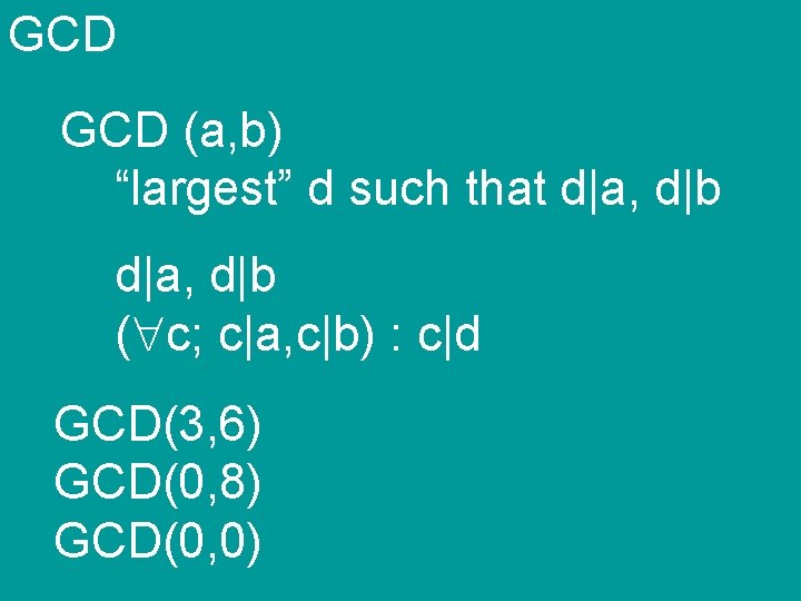 GCD (a, b) “largest” d such that d|a, d|b ( c; c|a, c|b) :