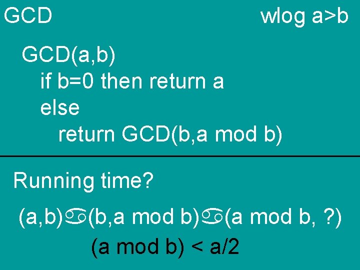 GCD wlog a>b GCD(a, b) if b=0 then return a else return GCD(b, a