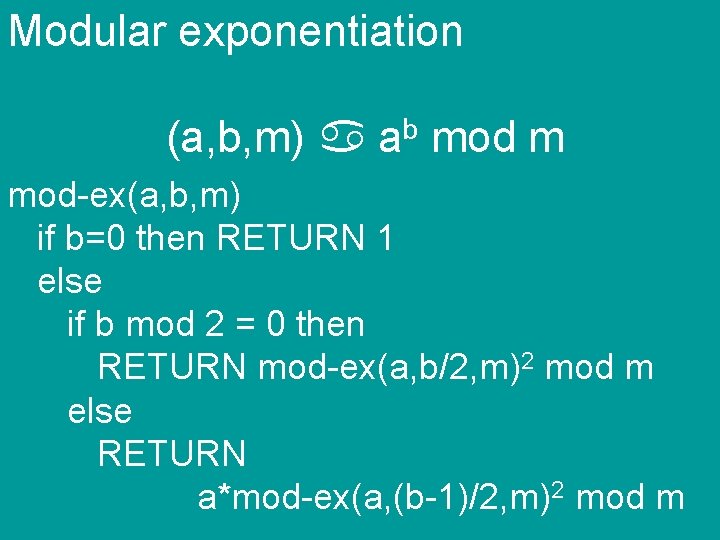 Modular exponentiation (a, b, m) ab mod m mod-ex(a, b, m) if b=0 then