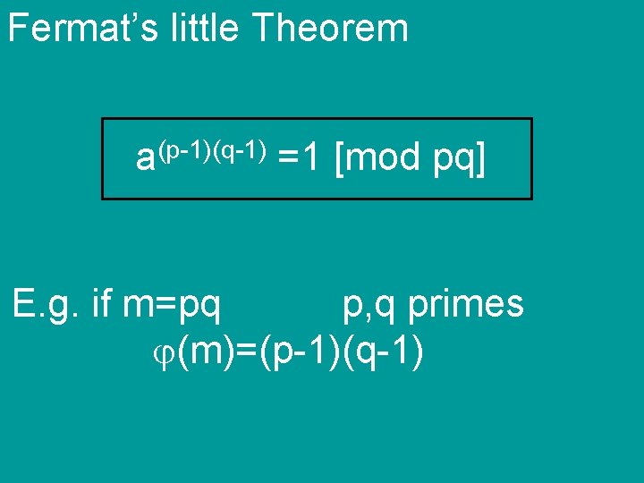 Fermat’s little Theorem a(p-1)(q-1) =1 [mod pq] E. g. if m=pq p, q primes