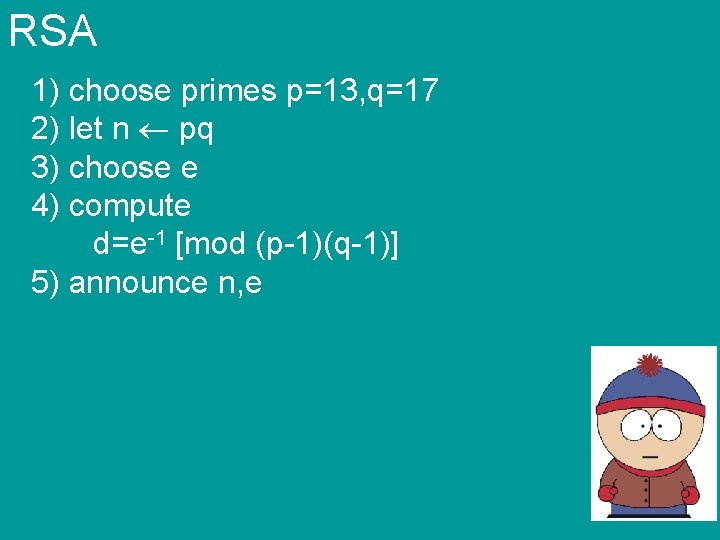 RSA 1) choose primes p=13, q=17 2) let n pq 3) choose e 4)