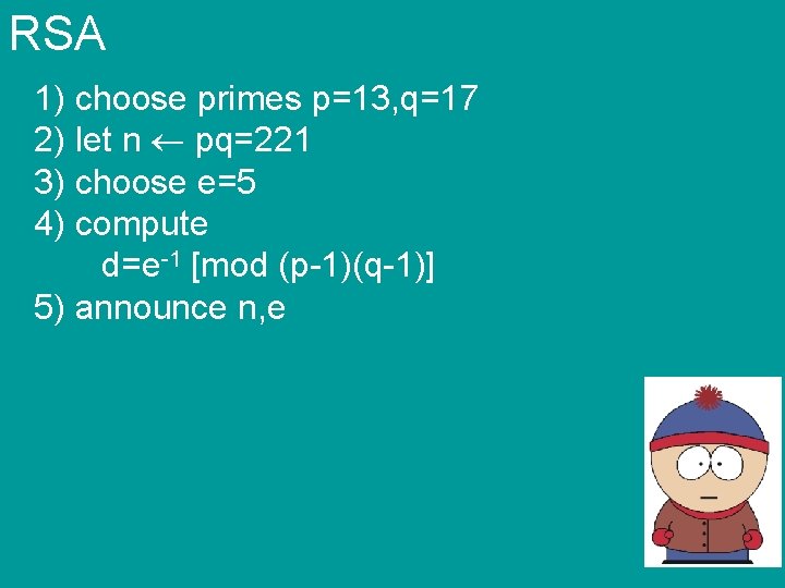 RSA 1) choose primes p=13, q=17 2) let n pq=221 3) choose e=5 4)