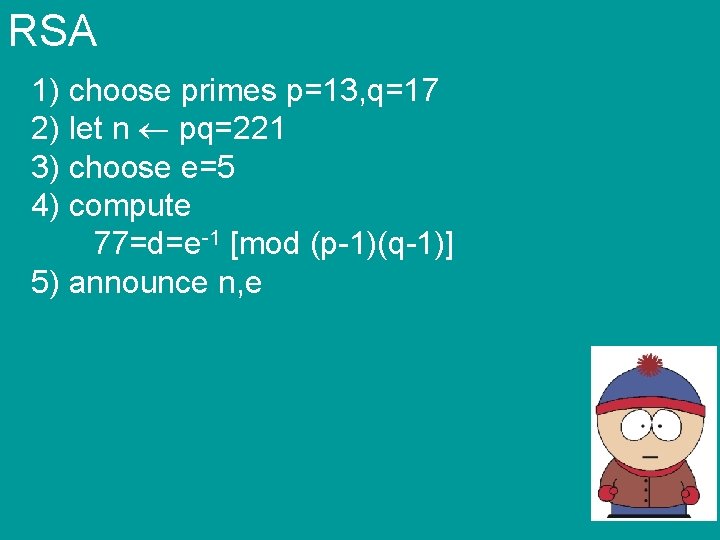 RSA 1) choose primes p=13, q=17 2) let n pq=221 3) choose e=5 4)