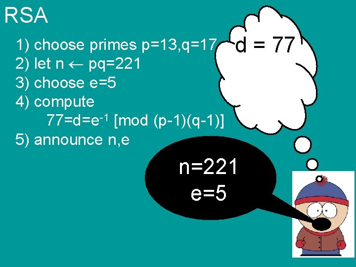 RSA 1) choose primes p=13, q=17 2) let n pq=221 3) choose e=5 4)