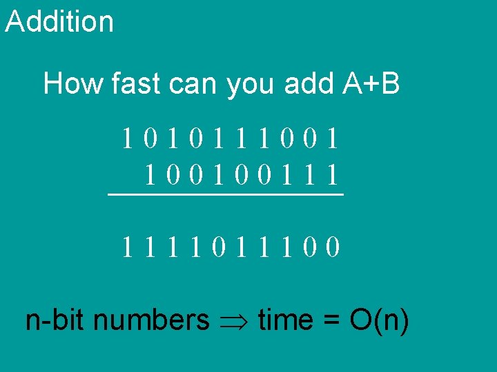 Addition How fast can you add A+B 101011100100111 111100 n-bit numbers time = O(n)