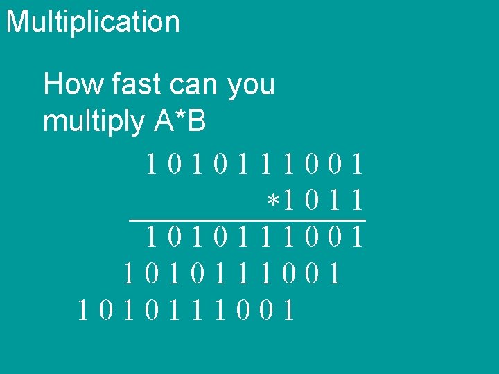 Multiplication How fast can you multiply A*B 1010111001 *1 0 1 1 1010111001 