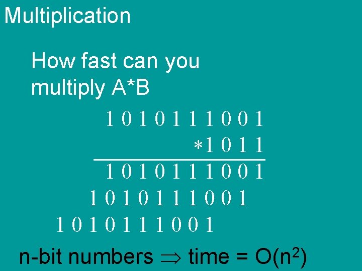 Multiplication How fast can you multiply A*B 1010111001 *1 0 1 1 1010111001 n-bit