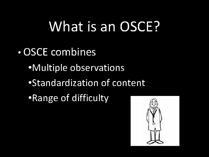 What is an OSCE? • OSCE combines • Multiple observations • Standardization of content