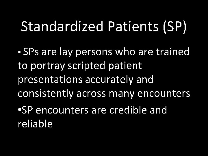 Standardized Patients (SP) • SPs are lay persons who are trained to portray scripted