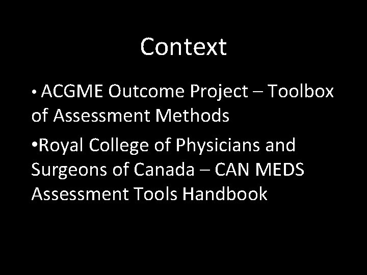 Context • ACGME Outcome Project – Toolbox of Assessment Methods • Royal College of