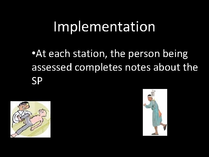 Implementation • At each station, the person being assessed completes notes about the SP